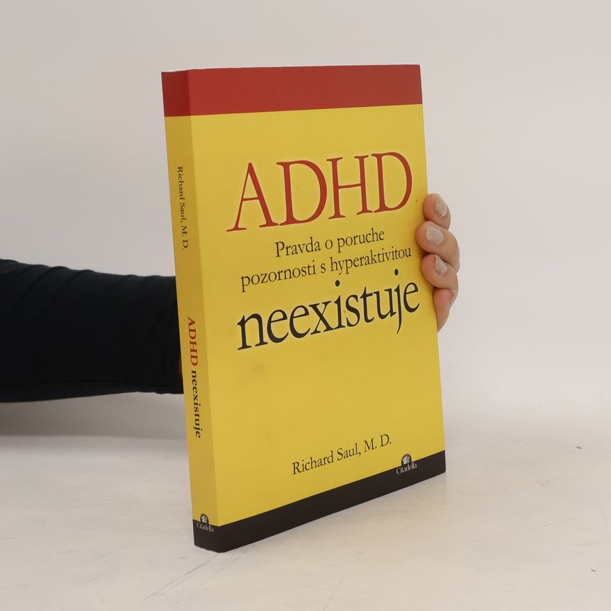 Richard Saul ADHD neexistuje : pravda o poruche pozornosti s hyperaktivitou
