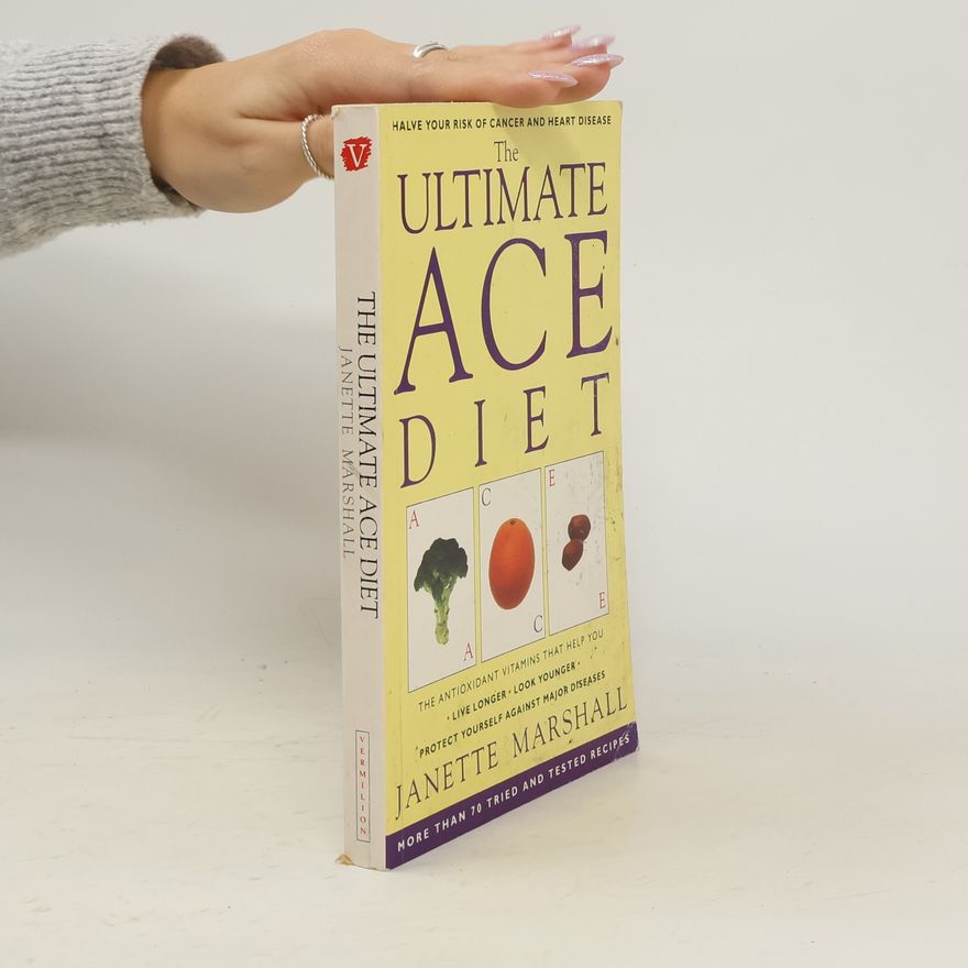 Janette Marshall The ultimate ACE diet : the antioxidant vitamins that help you live longer, look younger and protect yourself against major disease