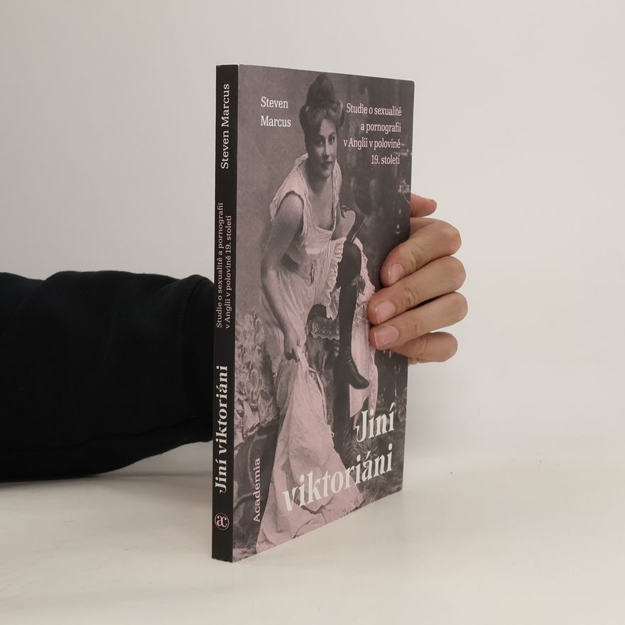 Steven Marcus Jiní viktoriáni : studie o sexualitě a pornografii v Anglii v polovině 19. století