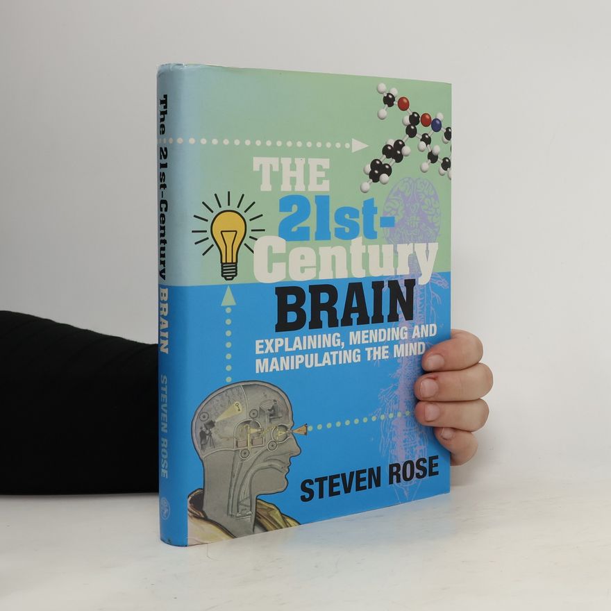 Steven Rose The 21st Century Brain. Explaining, Mending and Manipulating the Mind