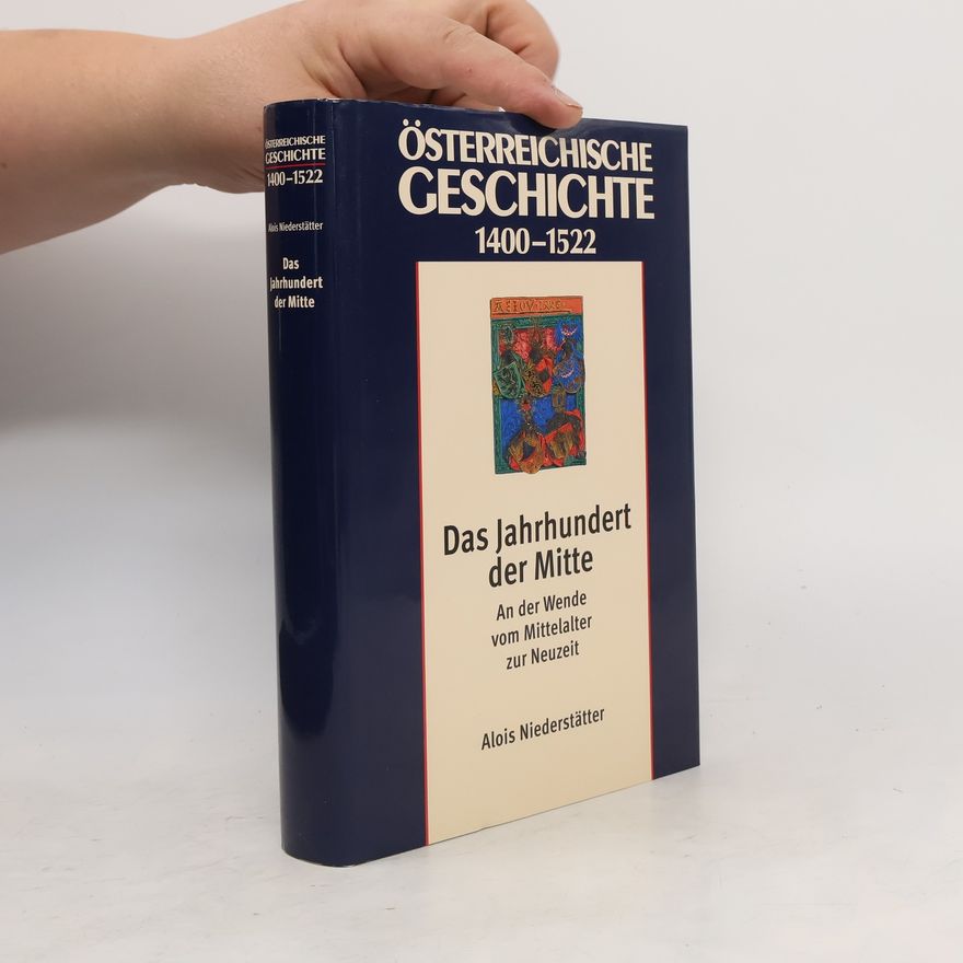 Alois Niederstätter Österreichische Geschichte 1400-1522 : das Jahrhundert der Mitte : an der Wende vom Mittelalter zur Neuzeit