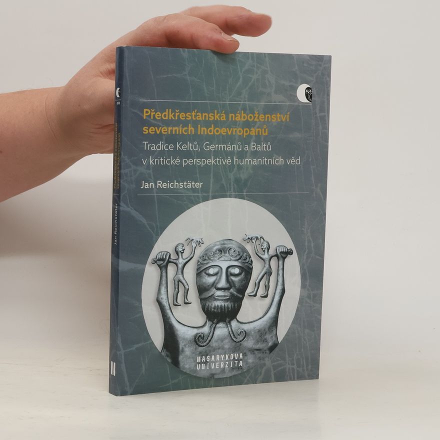 Jan Reichstäter Předkřesťanská náboženství severních Indoevropanů: Tradice Keltů, Germánů a Baltů v kritické perspektivě humanitních věd