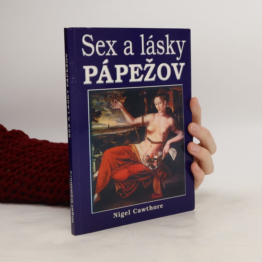 Nigel Cawthorne Sex a lásky pápežov: Škandálne odhalenia rímskych biskupov od svätého Petra až po dnešné dni