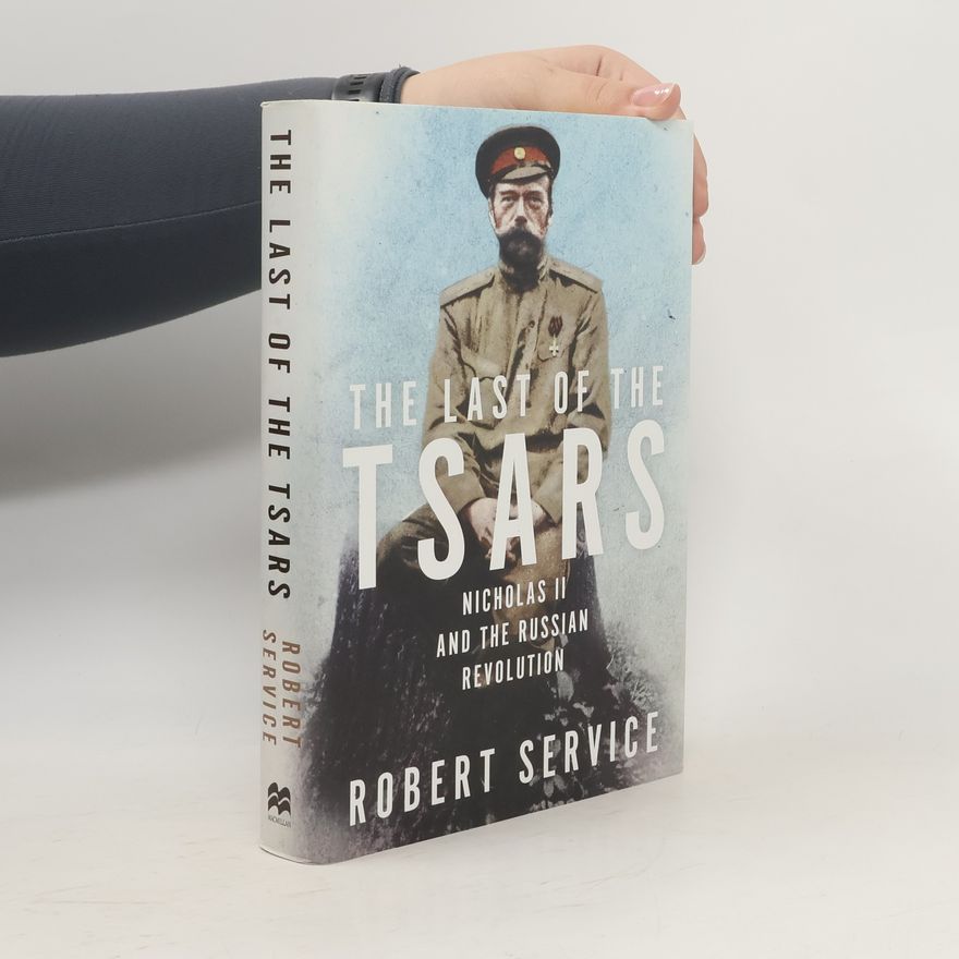 Robert Service The Last of the Tsars : Nicholas II and the Russian Revolution