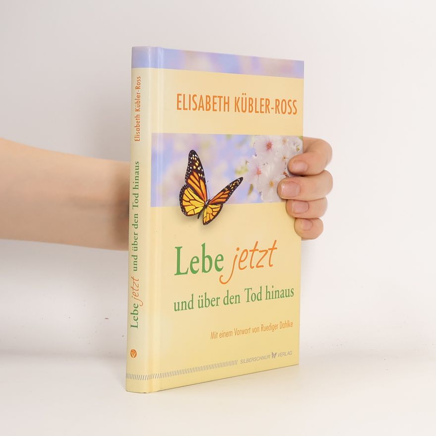 Elisabeth Kübler-Ross Lebe jetzt und über den Tod hinaus