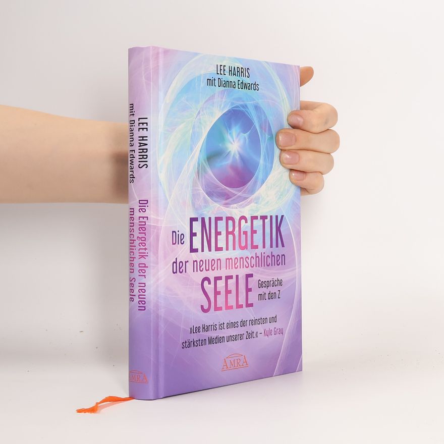 Lee Harris DIE ENERGETIK DER NEUEN MENSCHLICHEN SEELE: Gespräche mit den Z