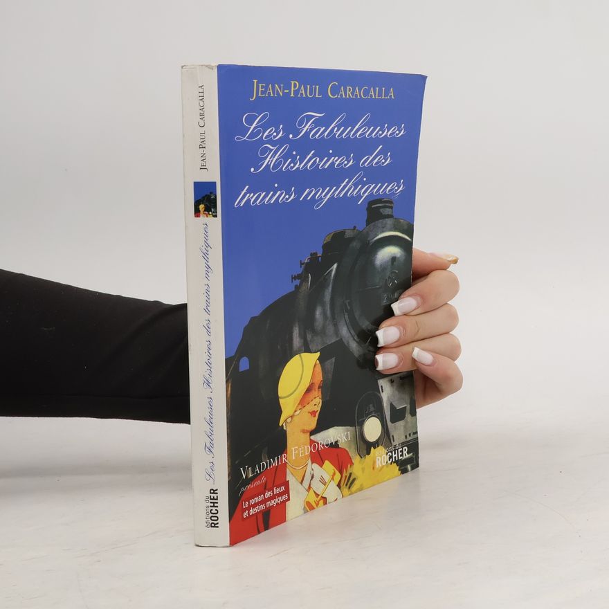 Jean-Paul Caracalla Les fabuleuses histoires des trains mythiques