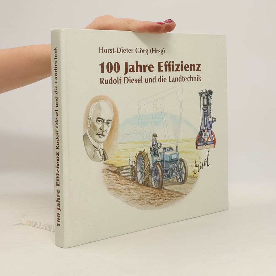 Horst-Dieter Görg 100 Jahre Effizienz - Rudolf Diesel und die Landtechnik