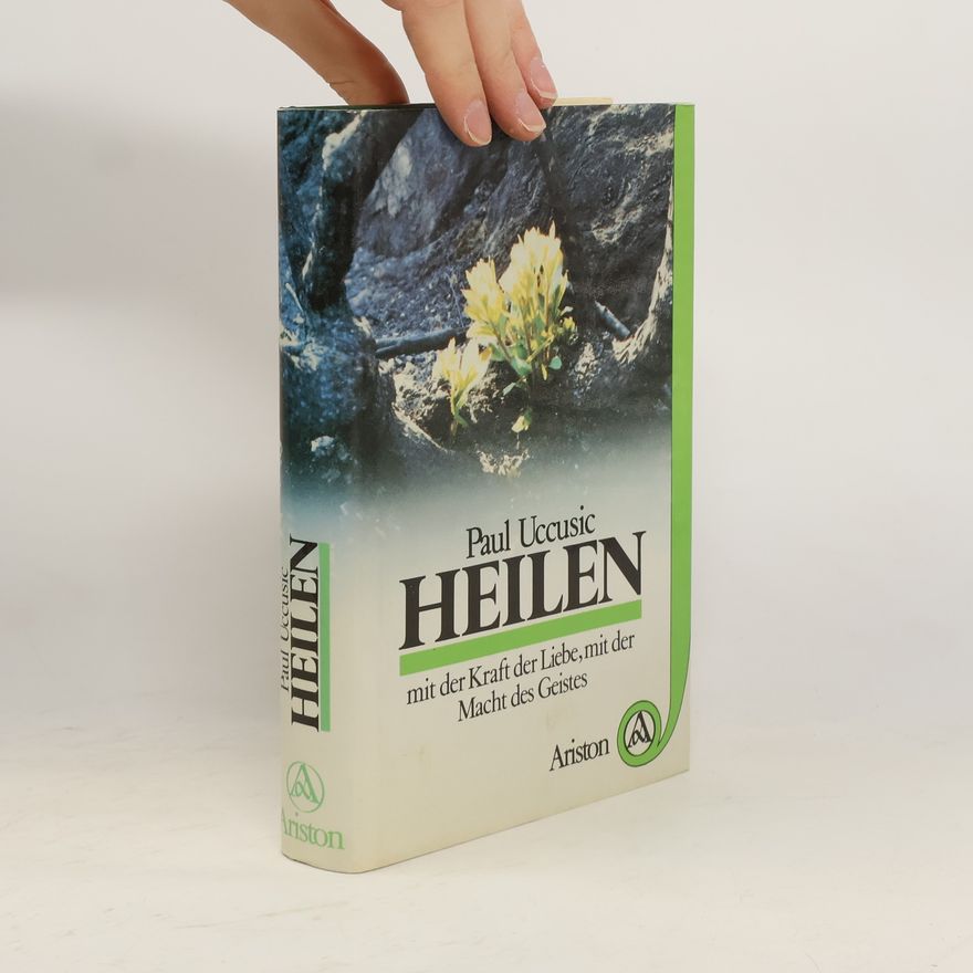 Paul Uccusic Heilen: mit der Kraft der Liebe, mit der Macht des Geistes