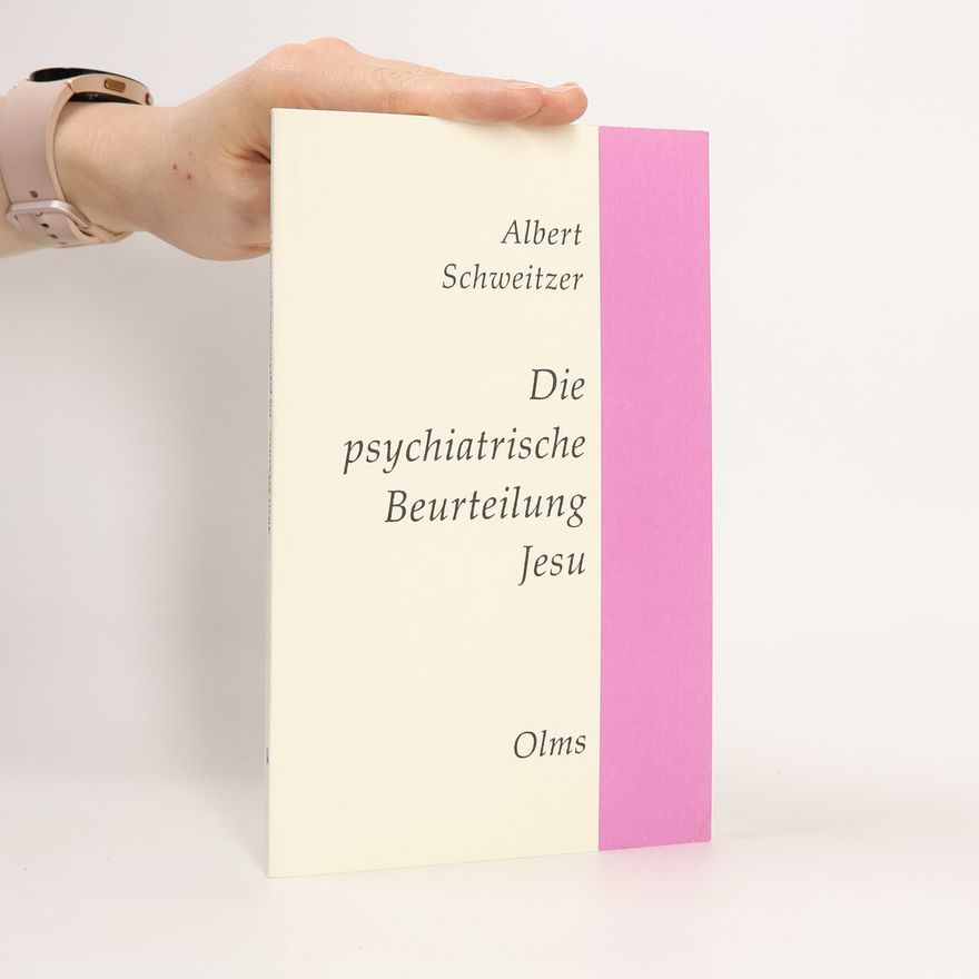 Albert Schweitzer Die psychiatrische Beurteilung Jesu