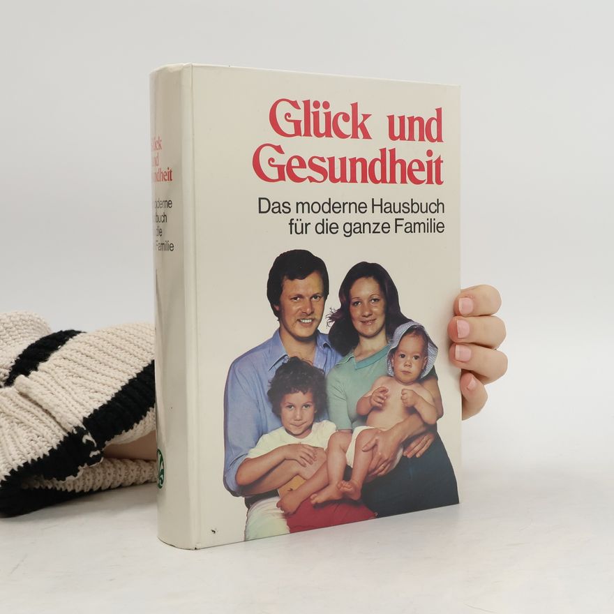 Autorenkollektiv Glück und Gesundheit. Das moderne Hausbuch für die ganze Familie
