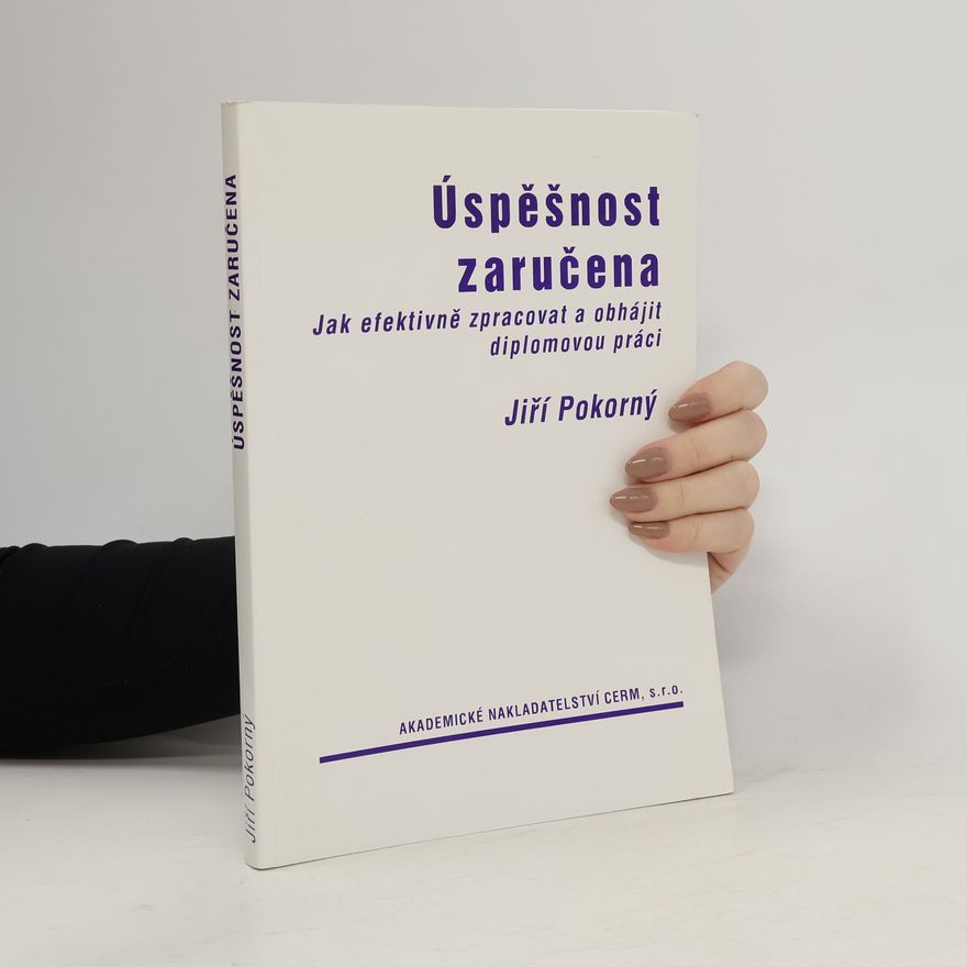 Jiří Pokorný Úspěšnost zaručena : jak efektivně zpracovat a obhájit diplomovou práci