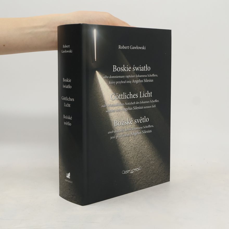 Robert Gawlowski Boskie światło albo Domniemany raptularz Johannesa Schefflera, który przybrał imię Angelus Silesius