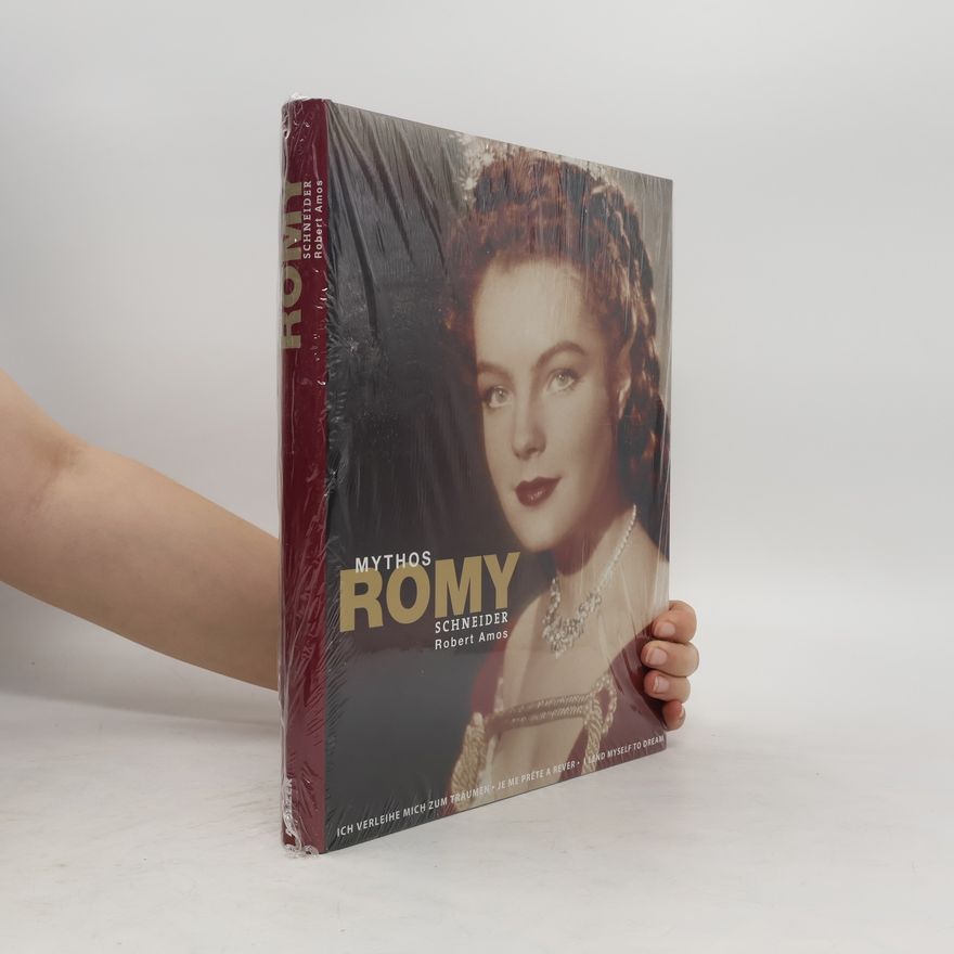 Robert Amos Mythos Romy Schneider. Ich verleihe mich zum Träumen