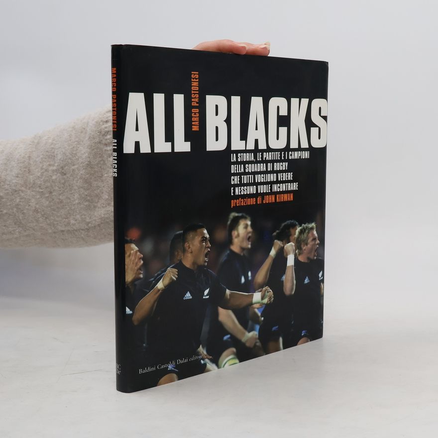 Marco Pastonesi All Blacks. La storia, le partite e i campioni della squadra di rugby che tutti vogliono vedere e nessuno vuole incontrare