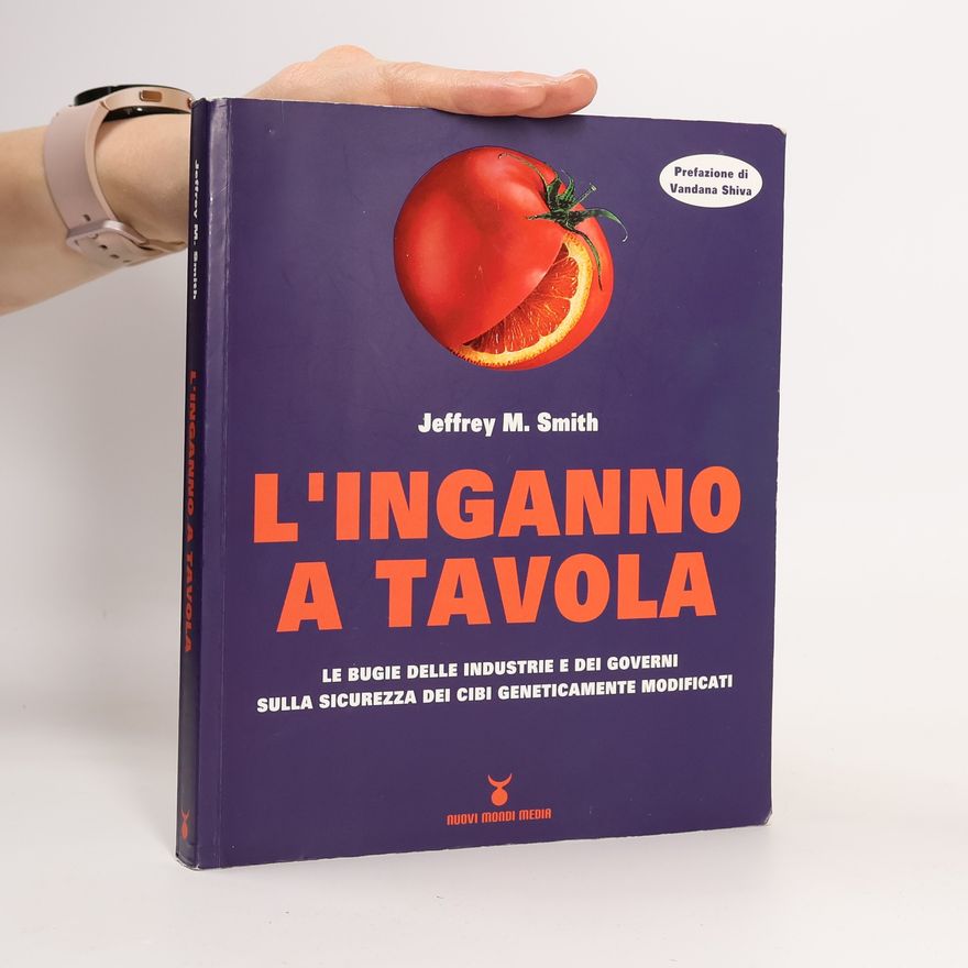 Jeffrey M. Smith L'inganno a tavola. Le bugie delle industrie e dei governi sulla sicurezza dei cibi geneticamente modificati