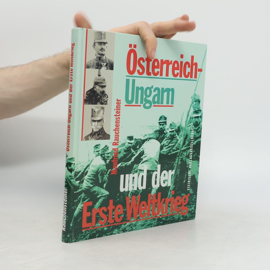 Manfried Rauchensteiner Österreich-Ungarn und der Erste Weltkrieg 1914 - 1918
