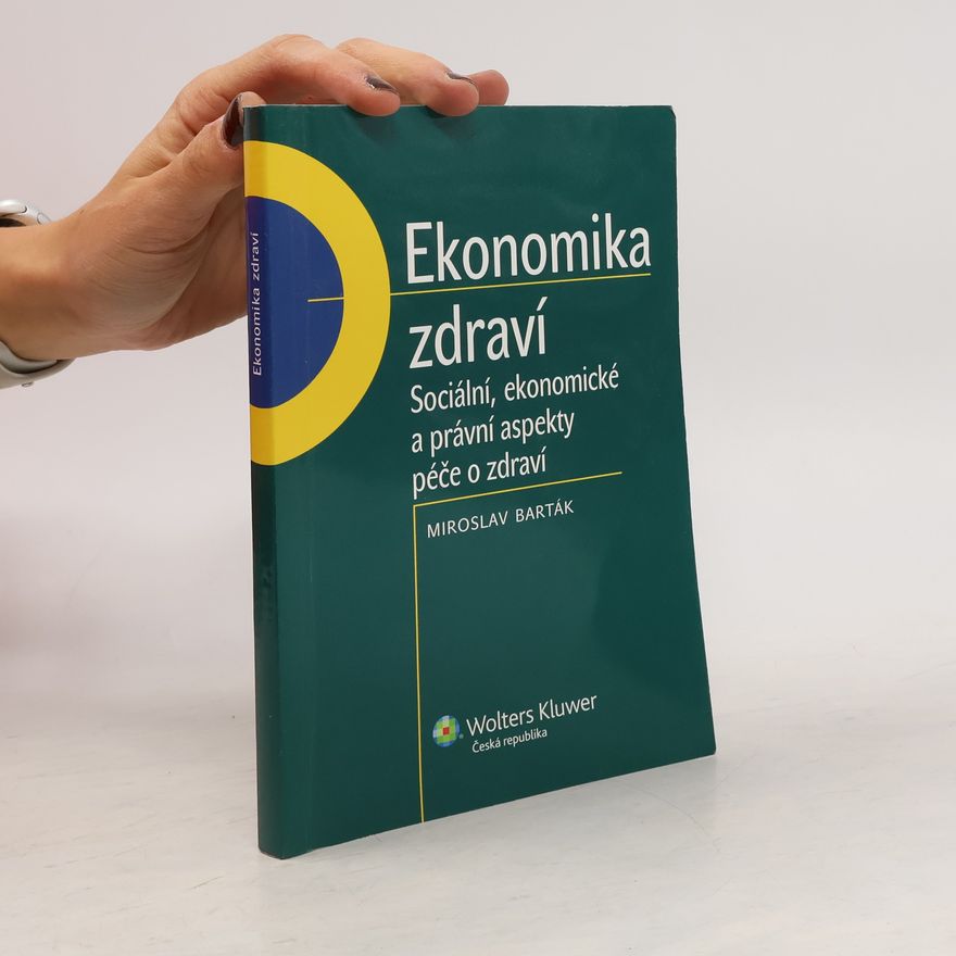 Miroslav Barták Ekonomika zdraví. Sociální, ekonomické a právní aspekty péče o zdraví