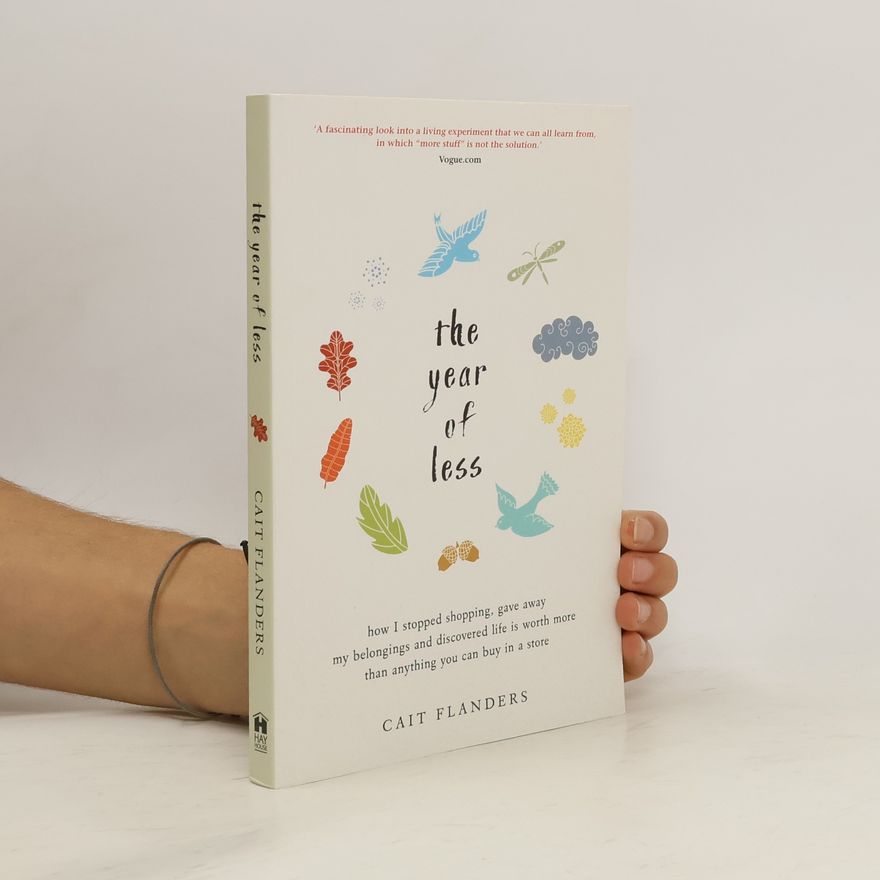 Cait Flanders The year of less : how I stopped shopping, gave away my belongings, and discovered life is worth more than anything you can buy in a store