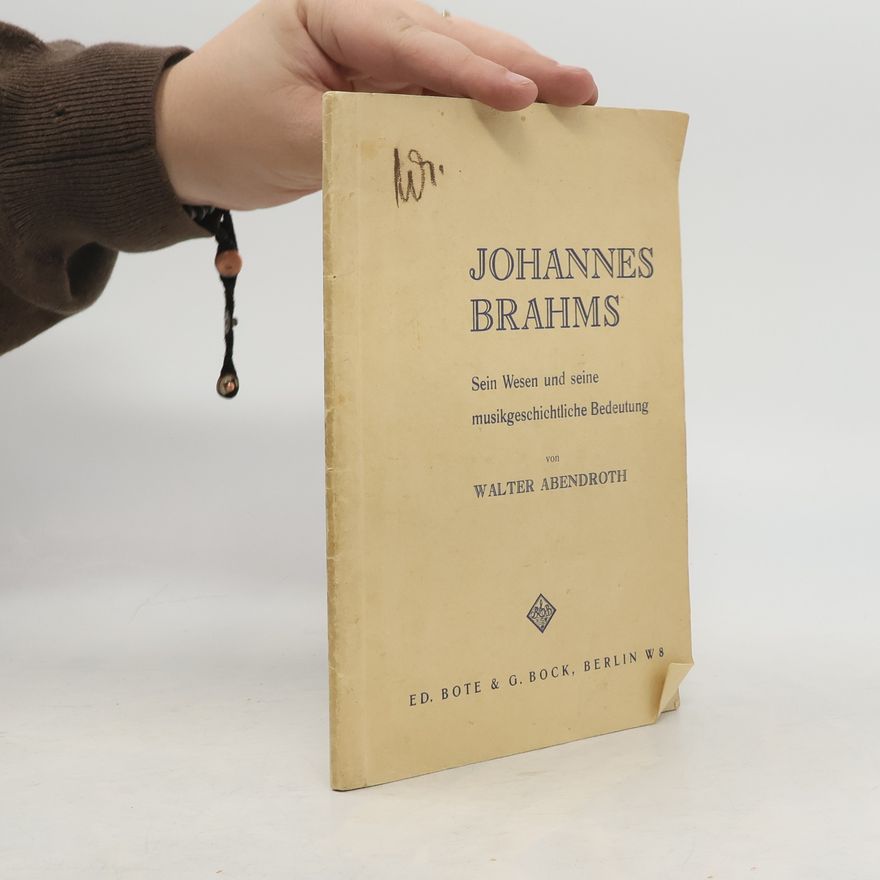 Walter Abendroth Johannes Brahms ; sein Wesen und seine musikgeschichtliche Bedeutung