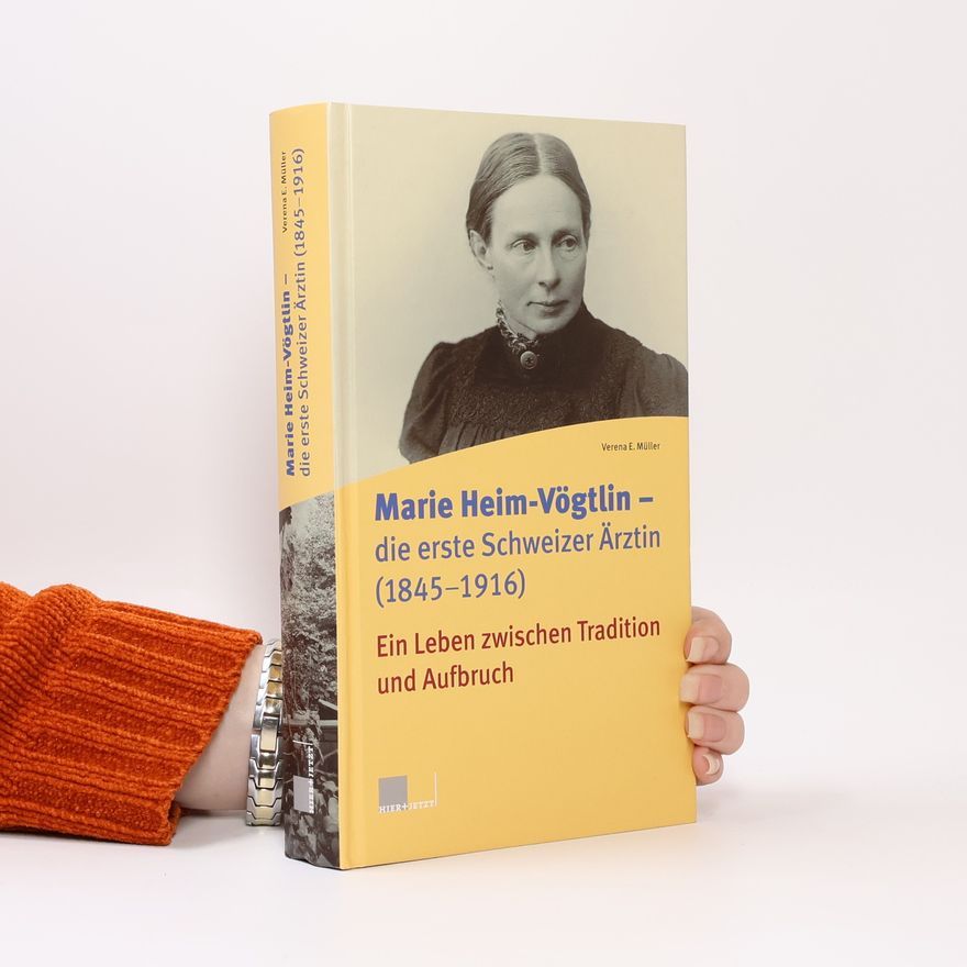 Verena E. Müller Marie Heim-Vögtlin - die erste Schweizer Ärztin (1845-1916)