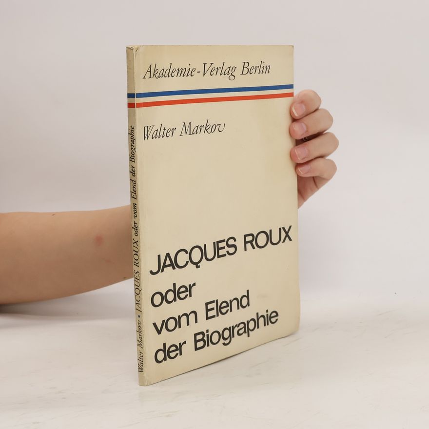 Walter Markov Jacques Roux oder vom Elend der Biographie