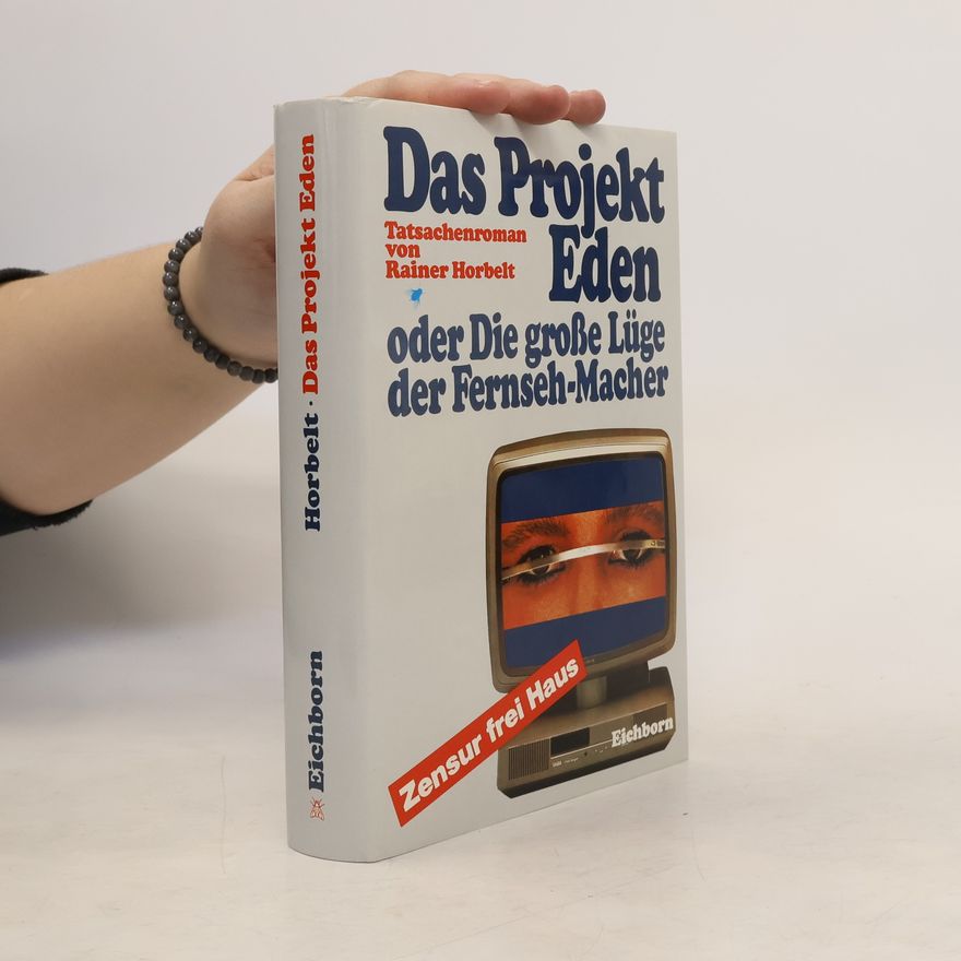 Rainer Horbelt Das Projekt Eden, oder, die grosse Lüge der Fernseh-Macher