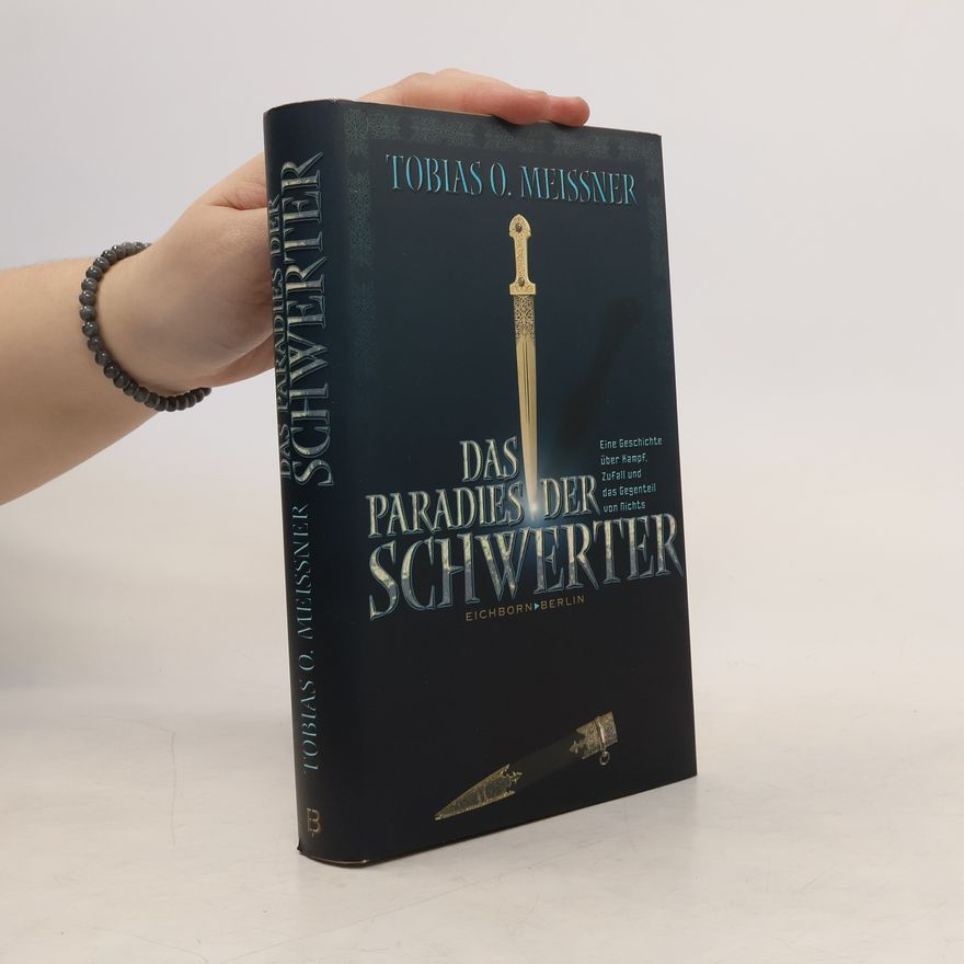 Tobias O. Meißner Das Paradies der Schwerter. Eine Geschichte über Kampf, Zufall und das Gegenteil von Nichts