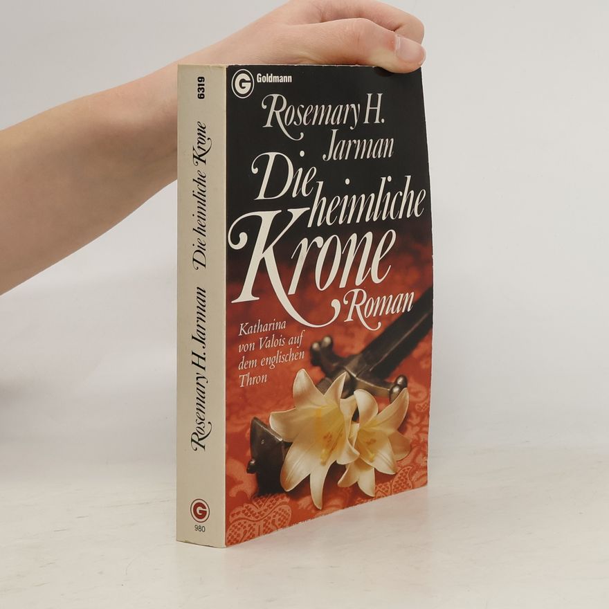 Rosemary Hawley- Jarman Die heimliche Krone. Katharina von Valois auf dem englischen Thron.