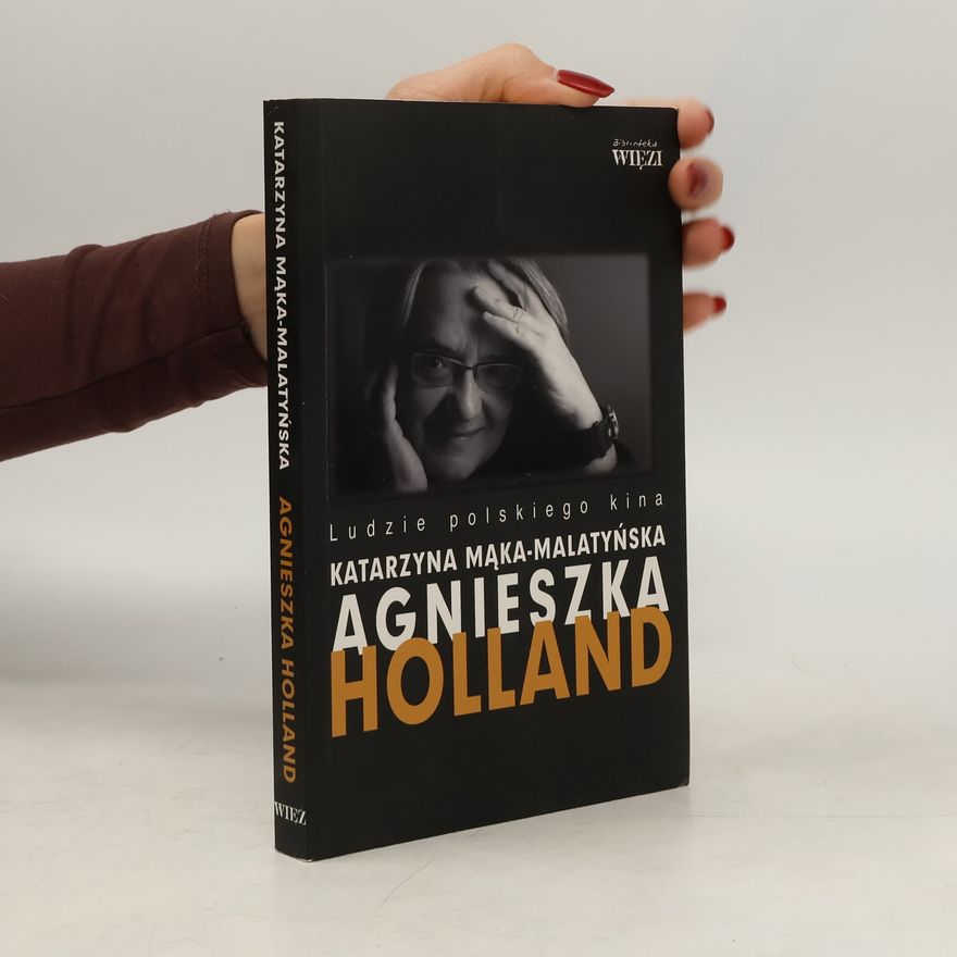 Katarzyna Mąka-Malatyńska Agnieszka Holland. Ludzie polskiego kina