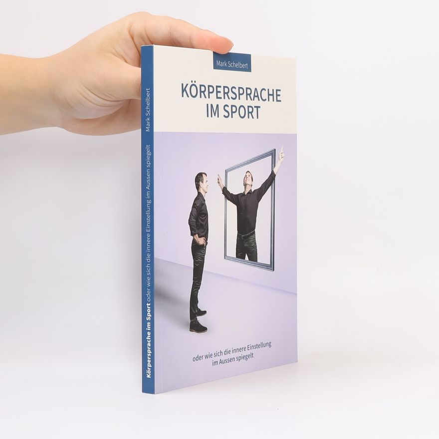 Mark Schelbert Körpersprache im Sport oder Wie sich die innere Einstellung im Aussen spiegelt