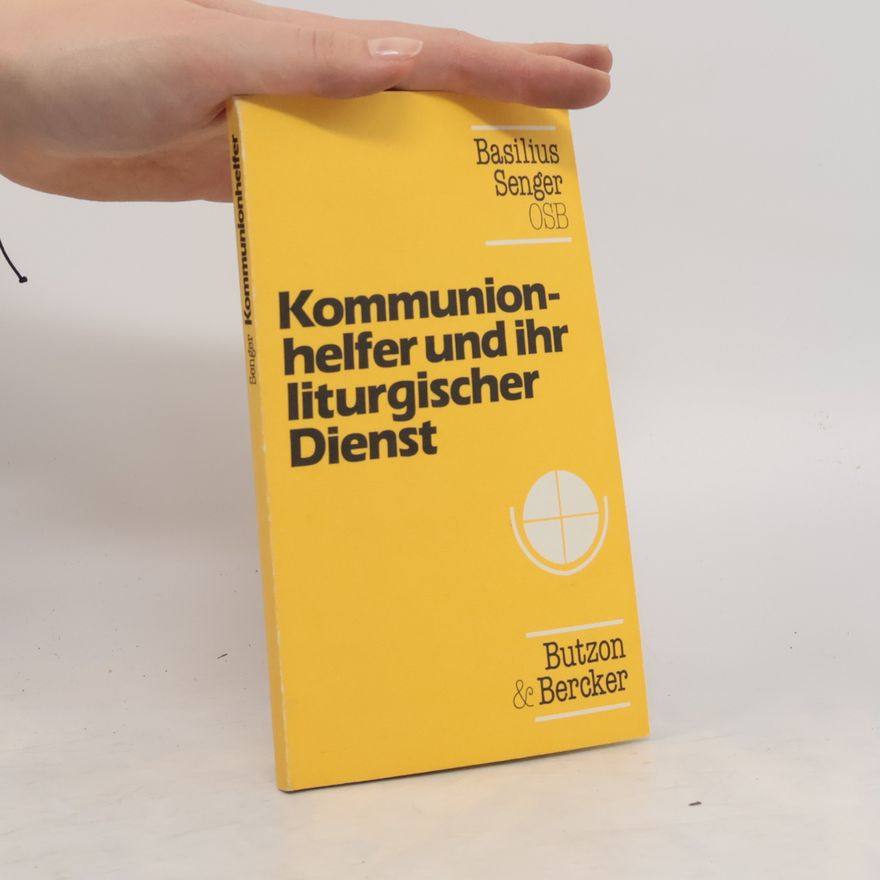 Basilius Senger Kommunionhelferinnen und Kommunionhelfer und ihr liturgischer Dienst
