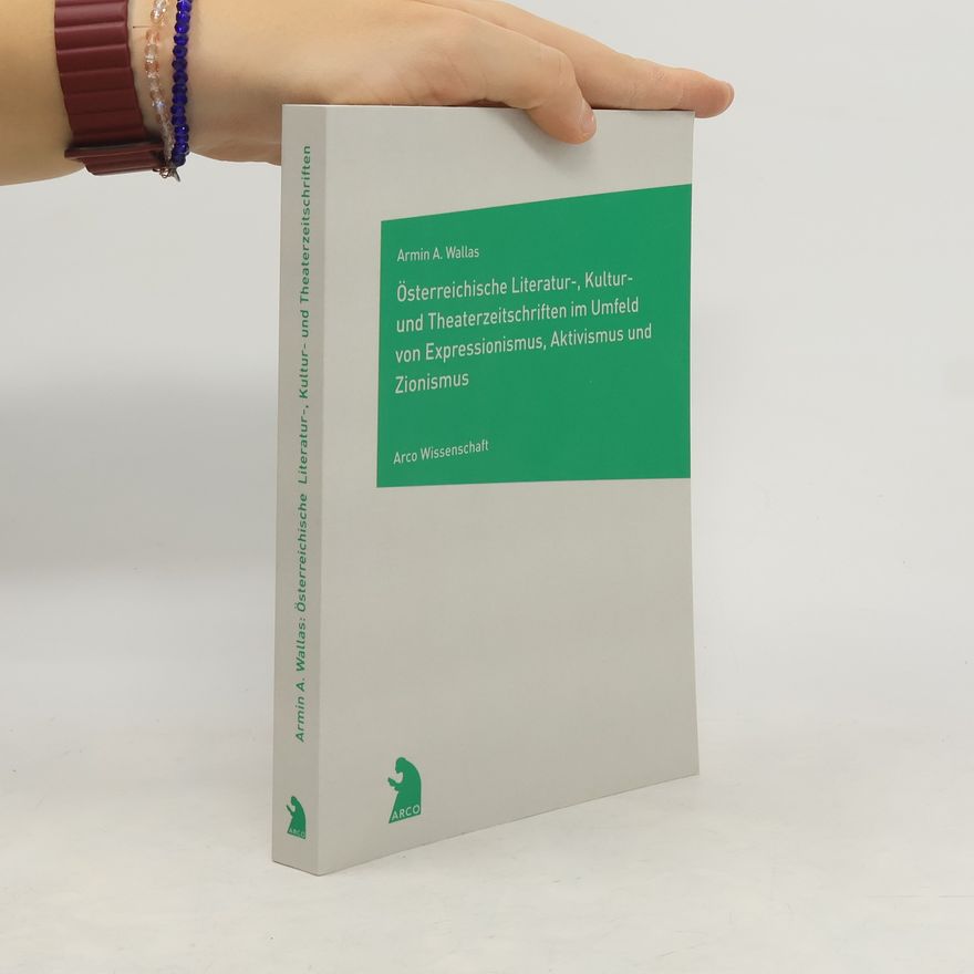 Armin A. Wallas Österreichische Literatur-, Kultur- und Theaterzeitschriften im Umfeld von Expressionismus, Aktivismus und Zionismus