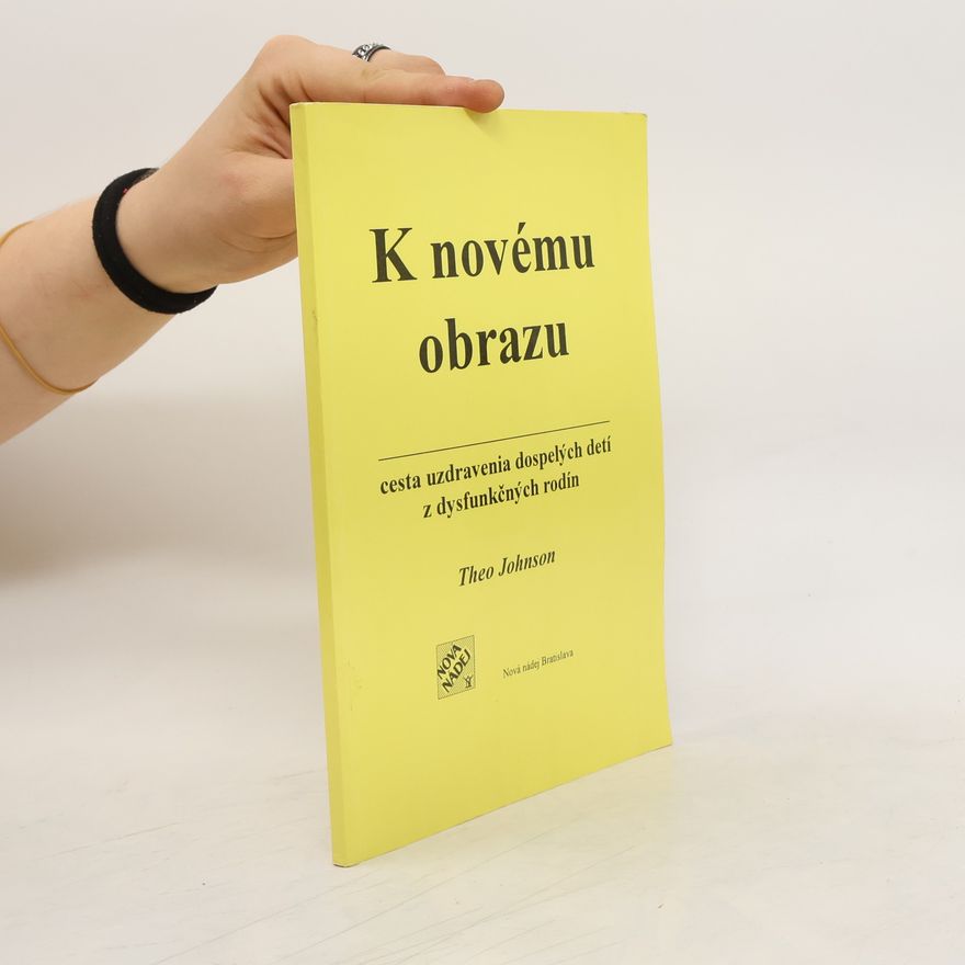 Theo Johnson K novému obrazu - cesta uzdravenia dospelých detí z dysfunkčných rodín