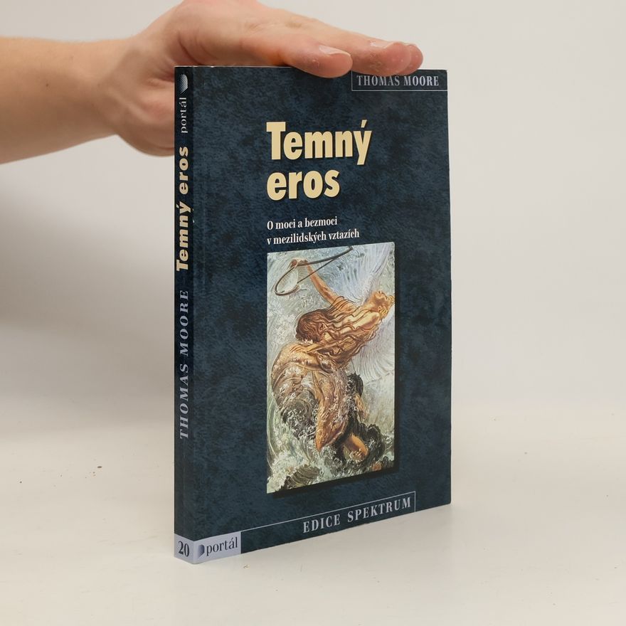 Thomas Moore Temný eros : o moci a bezmoci v mezilidských vztazích
