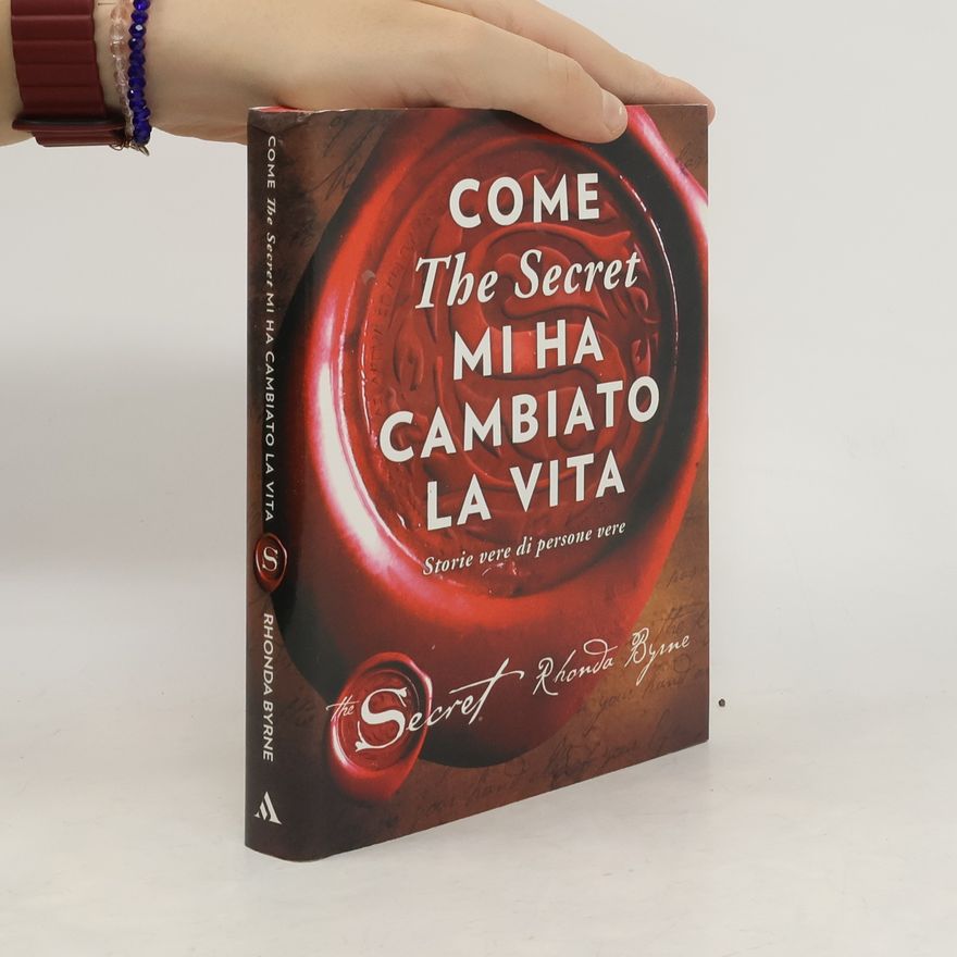 Rhonda Byrne Come «The Secret» mi ha cambiato la vita. Storie vere di persone vere
