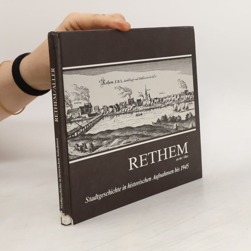 Wilhelm Steffens Rethem an der Aller. Stadtgeschichte in historischen Aufnahmen bis 1945
