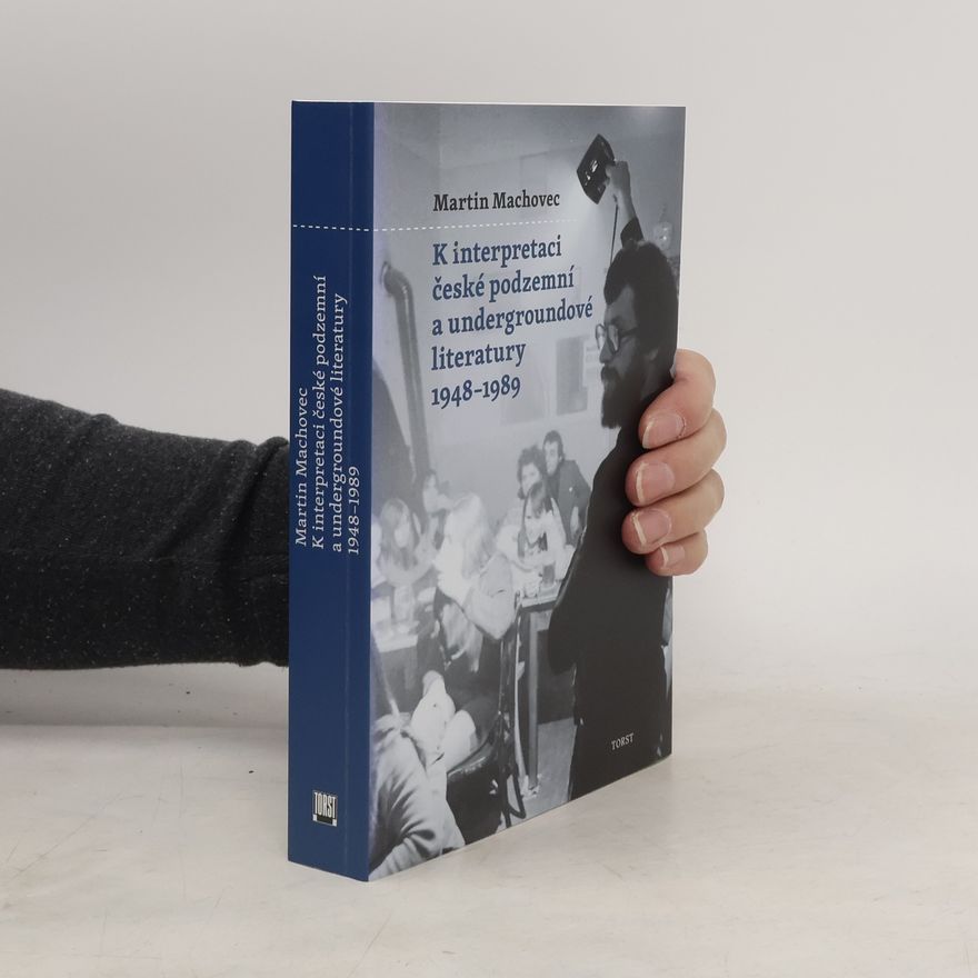 Martin Machovec K interpretaci české podzemní a undergroundové literatury : 1948-1989