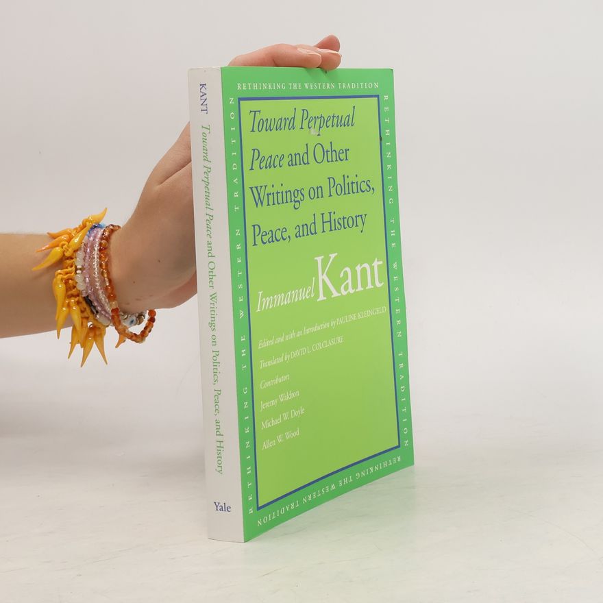 Immanuel Kant Toward Perpetual Peace and Other Writings on Politics, Peace, and History