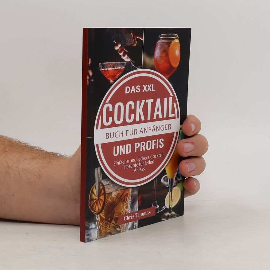 Chris Thomas Das XXL Cocktail Buch für Anfänger und Profis. Einfache und leckere Cocktail Rezepte für jeden Anlass