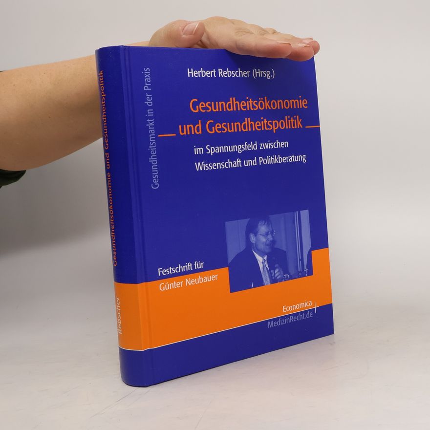 Herbert Rebscher Gesundheitsökonomie und Gesundheitspolitik im Spannungsfeld zwischen Wissenschaft und Politikberatung