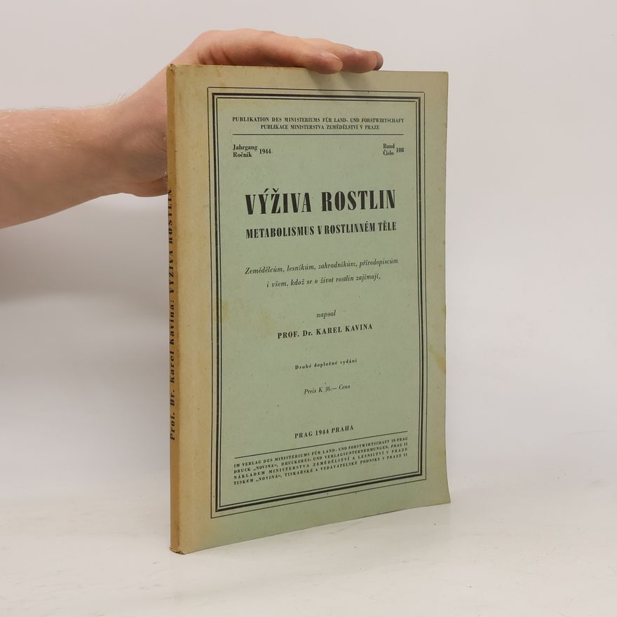 Karel Kavina Výživa rostlin: Metabolismus v rostlinném těle: Zemědělcům, lesníkům, zahradníkům, přírodopiscům i všem, kdož se o život rostlin zajímají