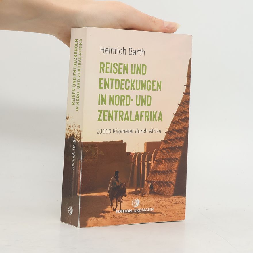 Heinrich Barth Reisen und Entdeckungen in Nord- und Zentralafrika