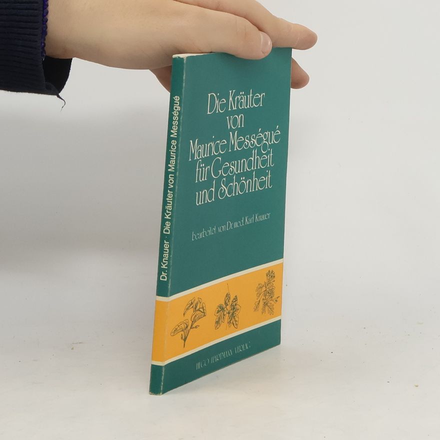 Maurice Mességué Die Kräuter von Maurice Mességué für Gesundheit und Schönheit