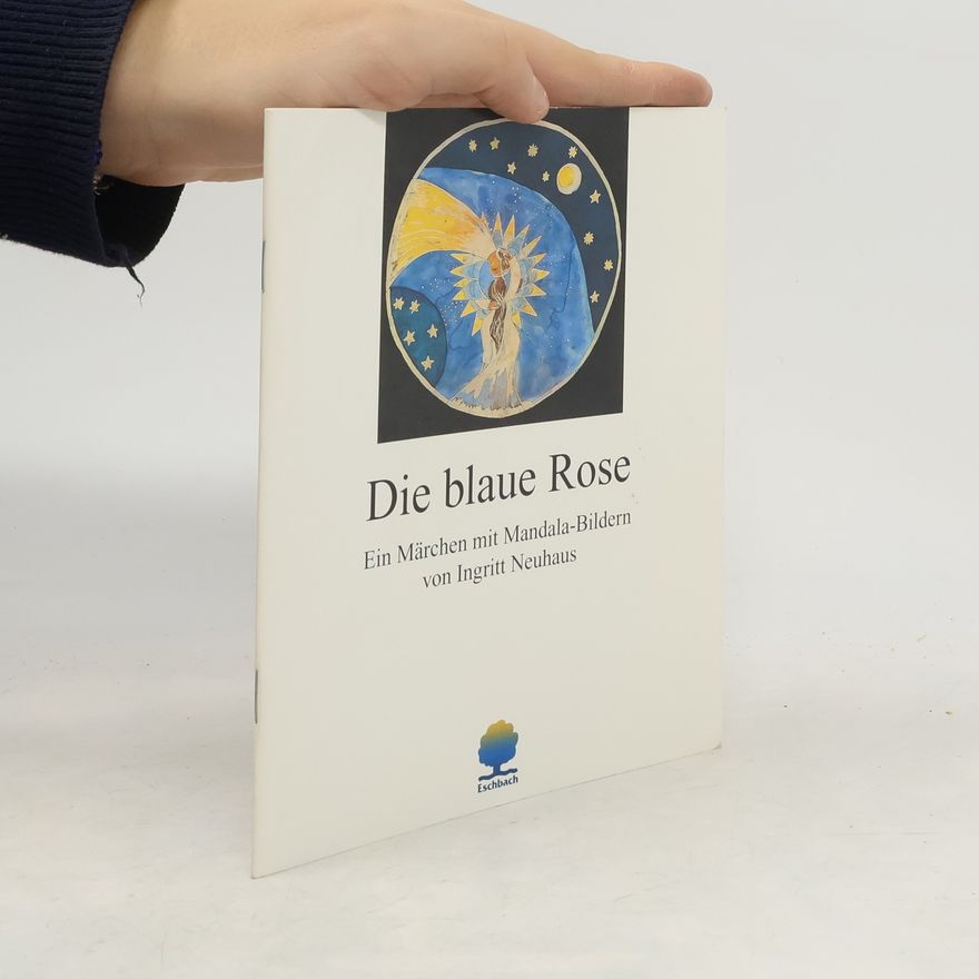 Ingritt Neuhaus Die blaue Rose. Man sieht nur mit dem Herzen gut.