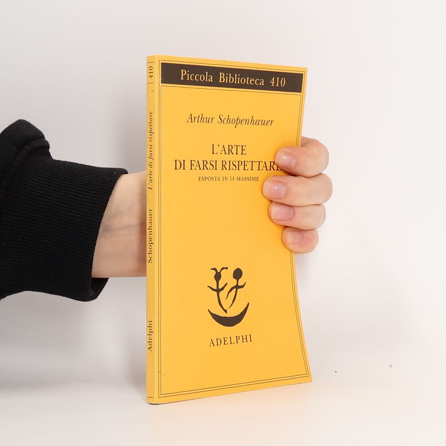 Arthur Schopenhauer L' arte di farsi rispettare esposta in 14 massime ovvero trattato sull'onore