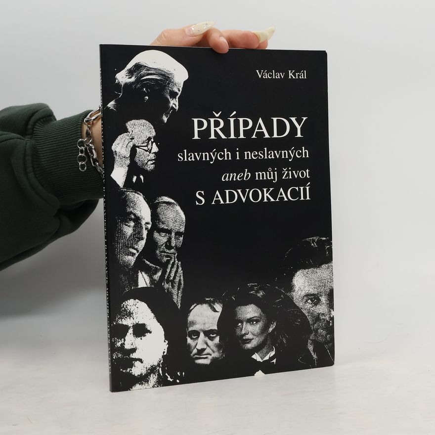 Václav Král Případy slavných i neslavných aneb můj život s advokacií
