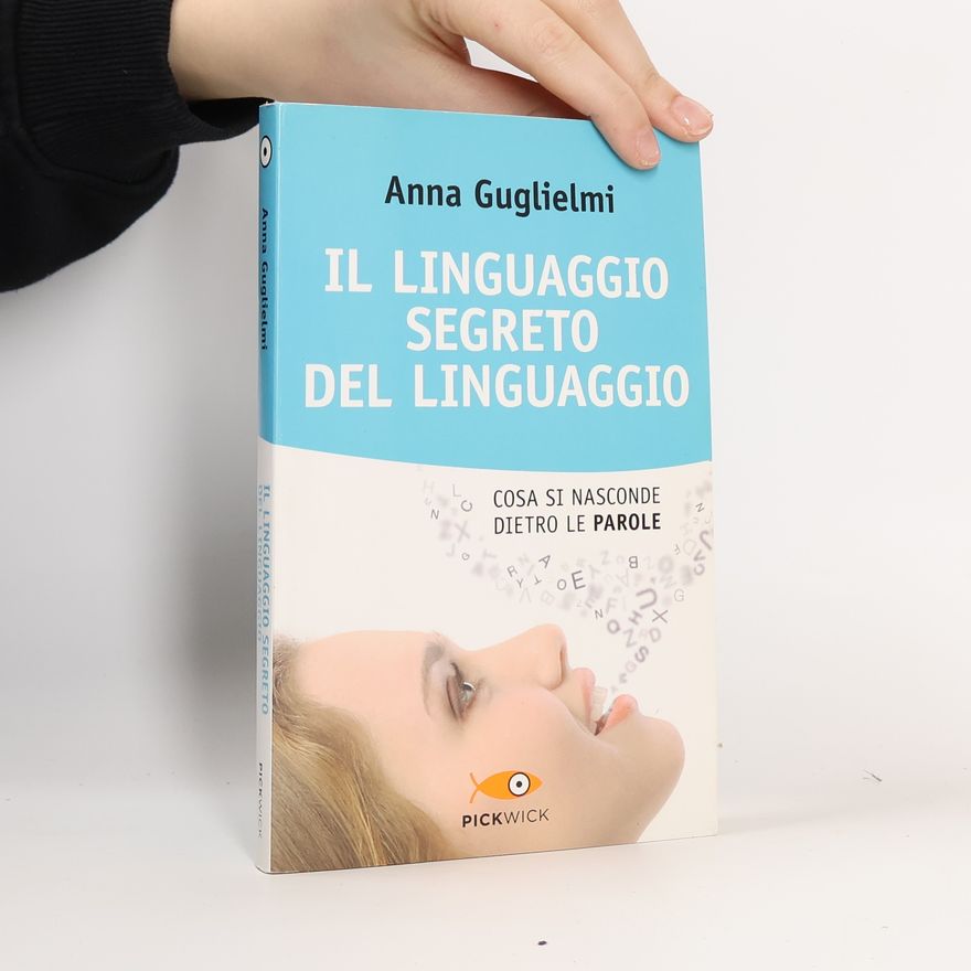 Anna Guglielmi Il linguaggio segreto del linguaggio. Cosa si nasconde dietro le parole