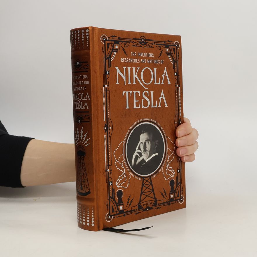 Nikola Tesla The inventions, researches and writings of Nikola