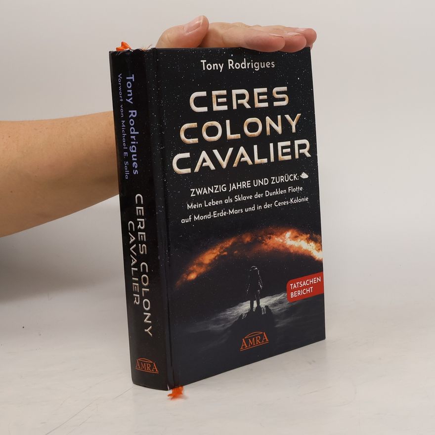Tony Rodrigues CERES COLONY CAVALIER. Zwanzig Jahre und zurück: Mein Leben als Sklave der Dunklen Flotte auf Mond-Erde-Mars und in der Ceres-Kolonie